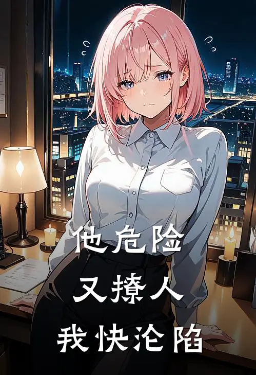 他危险又撩人，我快沦陷