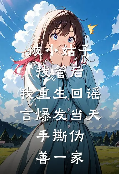 被小姑子拔管后，我重生回谣言爆发当天，手撕伪善一家