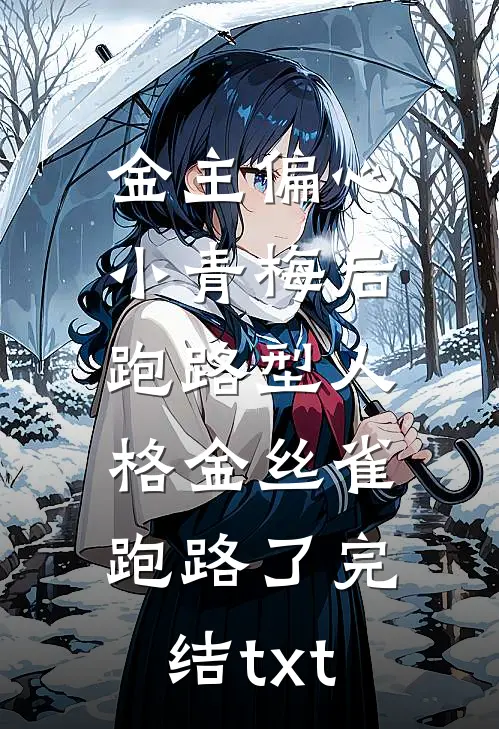 金主偏心小青梅后，跑路型人格金丝雀跑路了完结txt