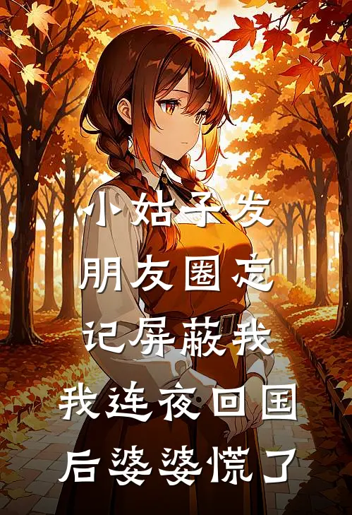 小姑子发朋友圈忘记屏蔽我，我连夜回国后婆婆慌了