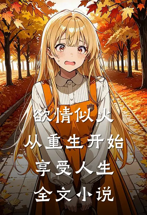欲情似火，从重生开始享受人生全文小说