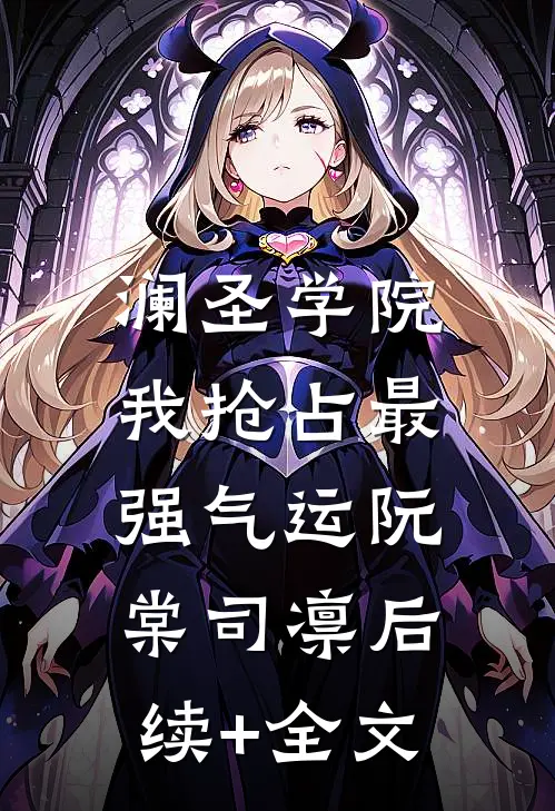 澜圣学院，我抢占最强气运阮棠司凛后续+全文