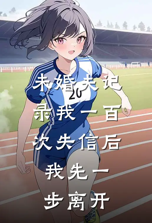 未婚夫记录我一百次失信后，我先一步离开