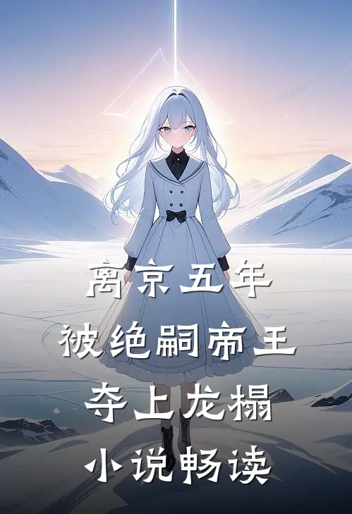 离京五年，被绝嗣帝王夺上龙榻小说畅读