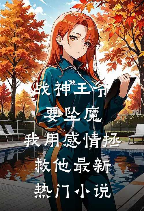 战神王爷要坠魔,我用感情拯救他最新热门免费阅读