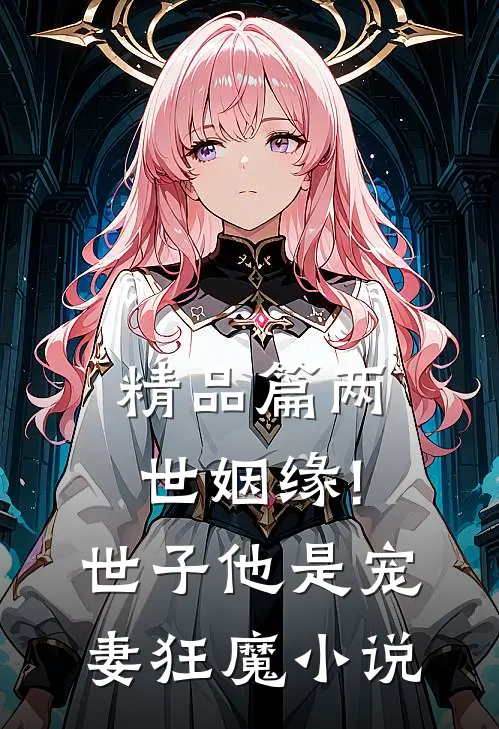 精品篇两世姻缘!世子他是宠妻狂魔在线阅读