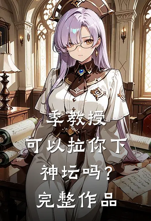 季教授,可以拉你下神坛吗?完整作品视频