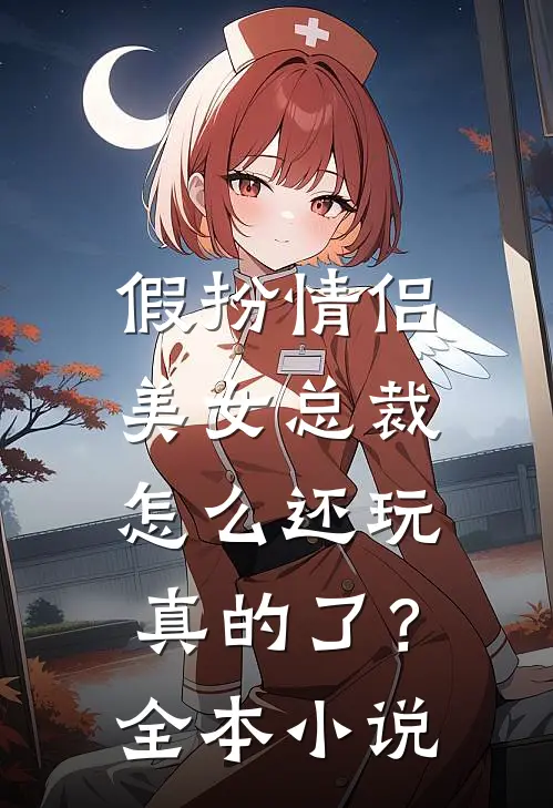 假扮情侣,美女总裁怎么还玩真的了?全本阅读