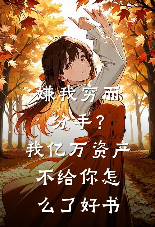 嫌我穷而分手？我亿万资产不给你怎么了好书