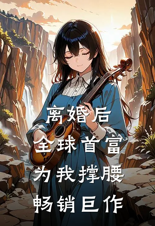 离婚后，全球首富为我撑腰畅销巨作