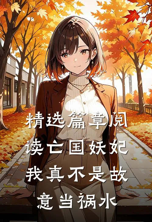 精选篇章阅读亡国妖妃，我真不是故意当祸水