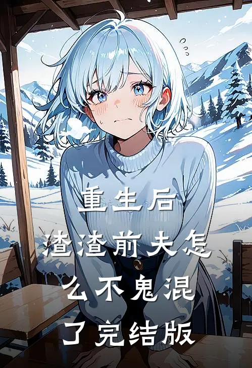 重生后,渣渣前夫怎么不鬼混了完结版免费阅读