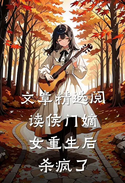 文章精选阅读侯门嫡女重生后,杀疯了的