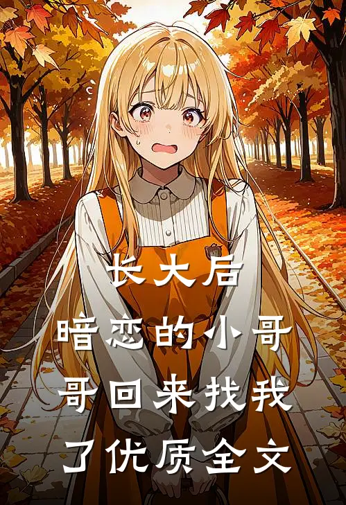 长大后，暗恋的小哥哥回来找我了优质全文