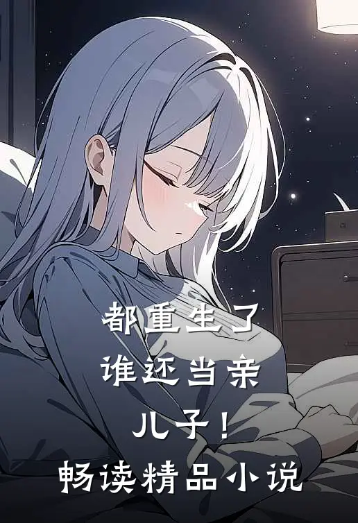 都重生了,谁还当亲儿子!畅读精品在线阅读