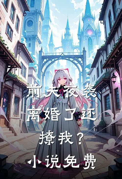 前夫夜袭离婚了还撩我?免费