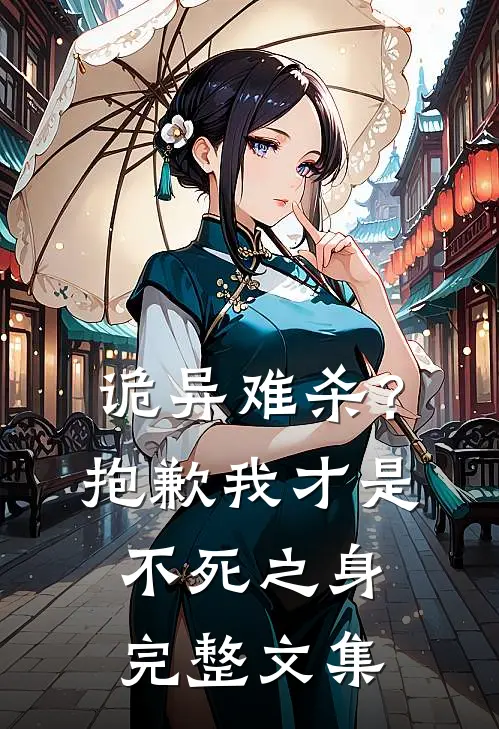 诡异难杀?抱歉,我才是不死之身完整文集免费阅读