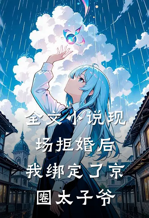 全文小说现场拒婚后，我绑定了京圈太子爷
