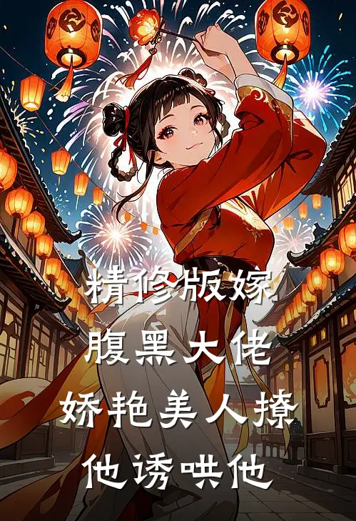精修版嫁腹黑大佬,娇艳美人撩他诱哄他免费阅读