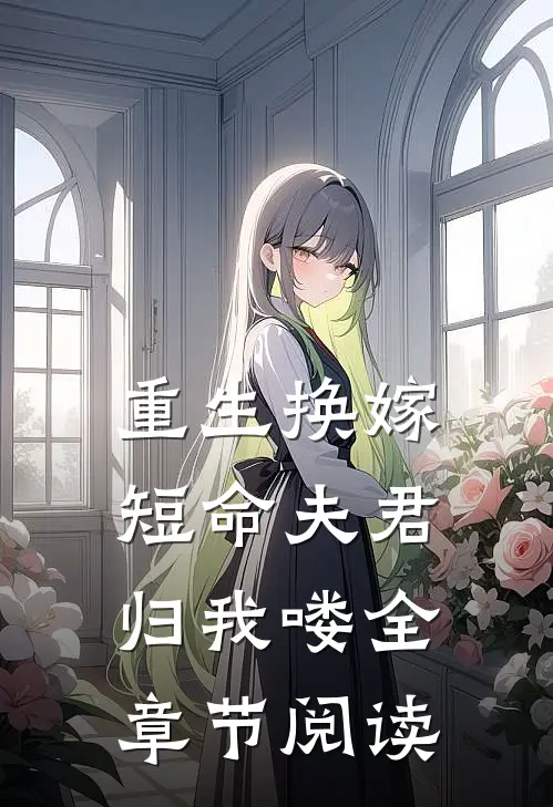重生换嫁短命夫君归我喽全章节阅读免费