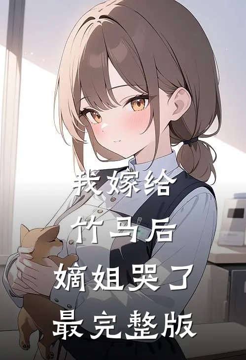 我嫁给竹马后,嫡姐哭了最完整版