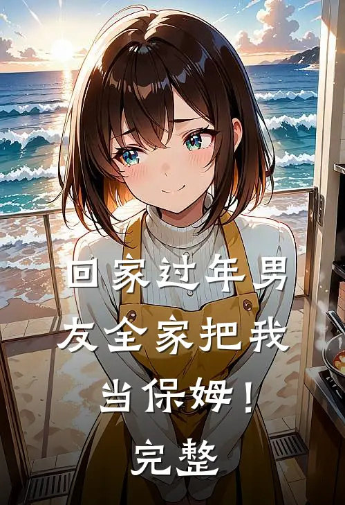 回家过年男友全家把我当保姆!完整