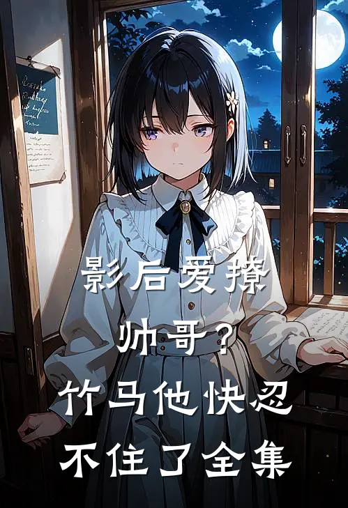 影后爱撩帅哥?竹马他快忍不住了全集