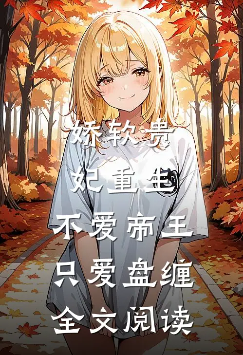 娇软贵妃重生不爱帝王只爱盘缠全文阅读免费