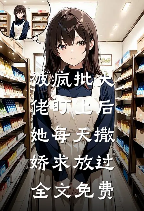 被疯批大佬盯上后,她每天撒娇求放过全文免费观看
