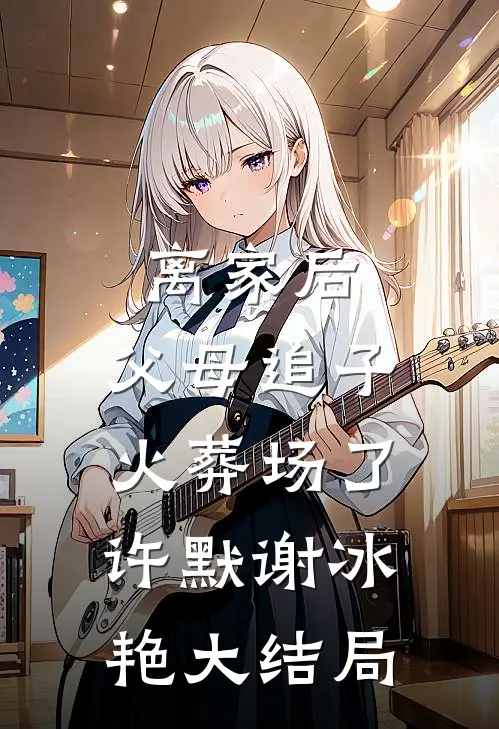 离家后，父母追子火葬场了许默谢冰艳大结局