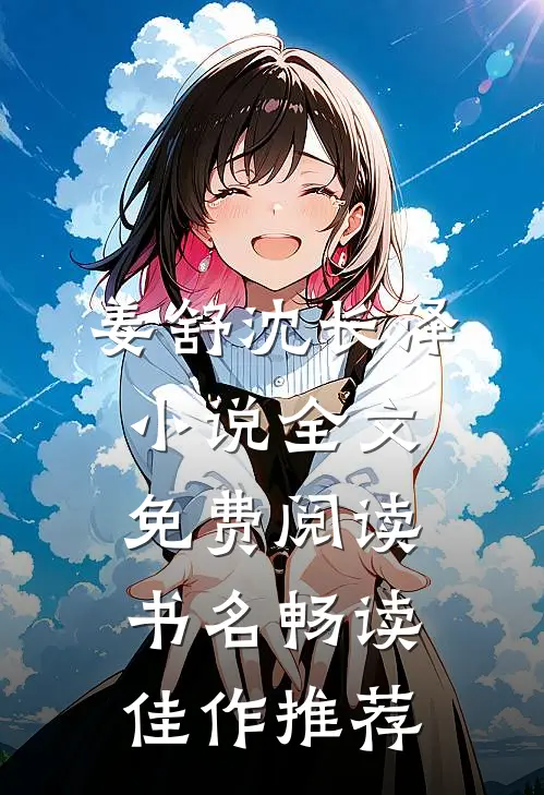 姜舒沈长泽小说全文免费阅读书名畅读佳作推荐