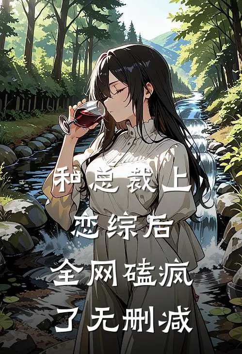和总裁上恋综后，全网磕疯了无删减