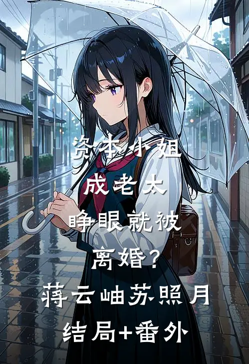 资本小姐成老太，睁眼就被离婚？蒋云岫苏照月结局+番外