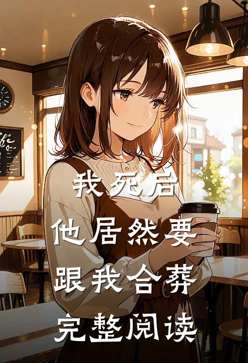 我死后,他居然要跟我合葬完整阅读