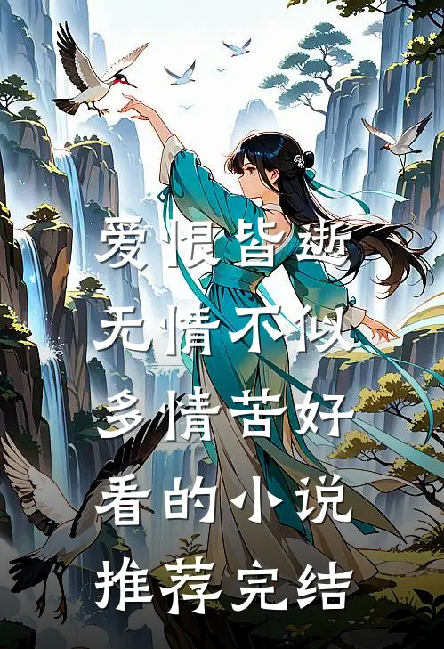 爱恨皆逝,无情不似多情苦好看的推荐完结文