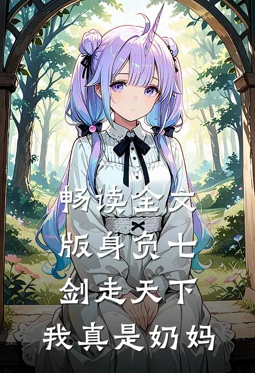畅读全文版身负七剑走天下：我真是奶妈