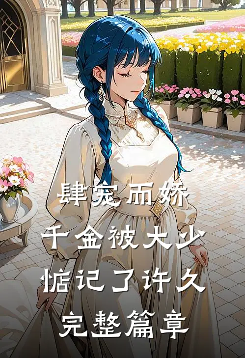 肆宠而娇，千金被大少惦记了许久完整篇章