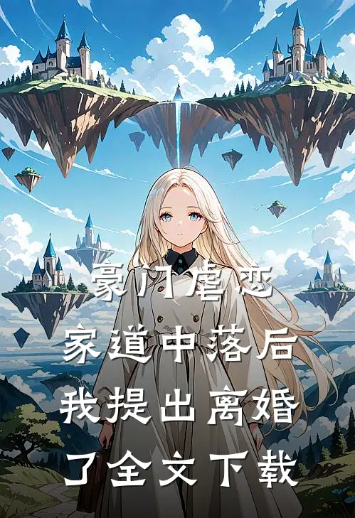 豪门虐恋家道中落后我提出离婚了全文百度