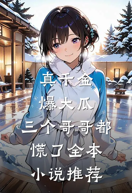 真千金爆大瓜,三个哥哥都慌了全本推荐免费阅读