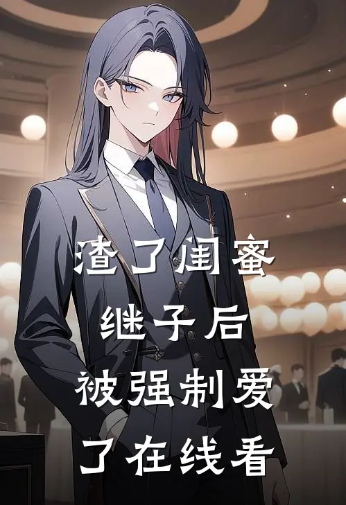 渣了闺蜜继子后,被强制爱了在线看完整版