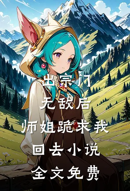 出宗门无敌后,师姐跪求我回去全文免费观看