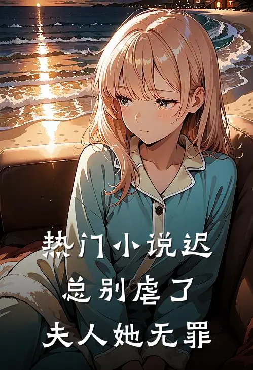 热门迟总别虐了,夫人她无罪免费阅读