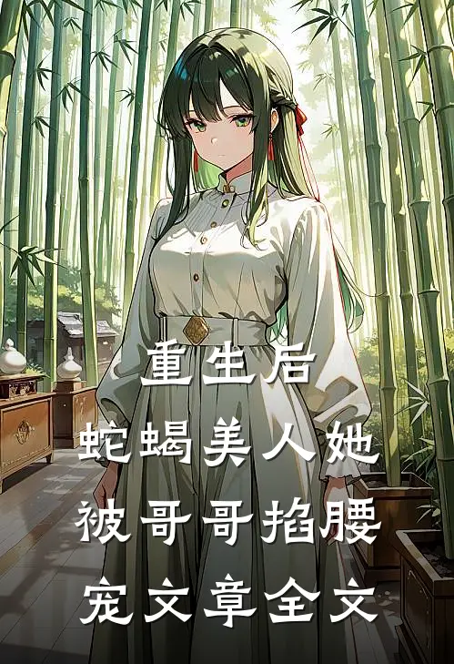 重生后,蛇蝎美人她被哥哥掐腰宠文章全文在线阅读