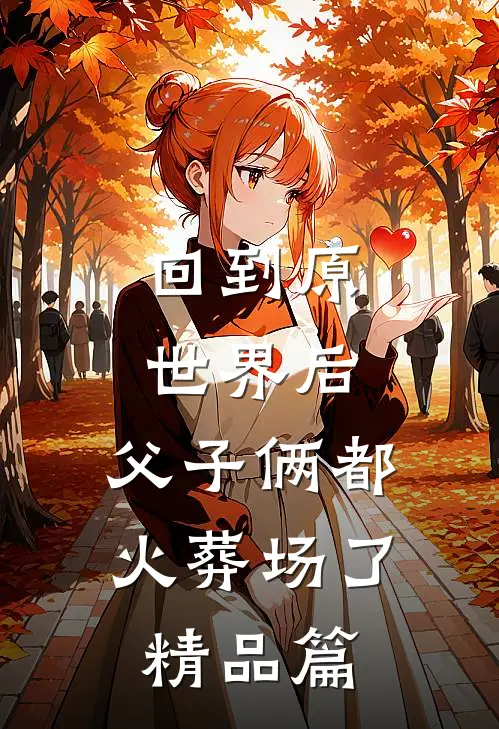 回到原世界后,父子俩都火葬场了精品篇