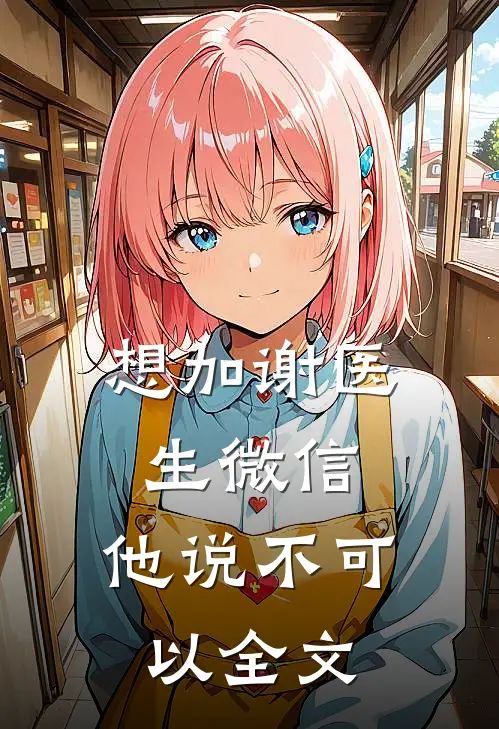 想加谢医生微信,他说不可以全文回复