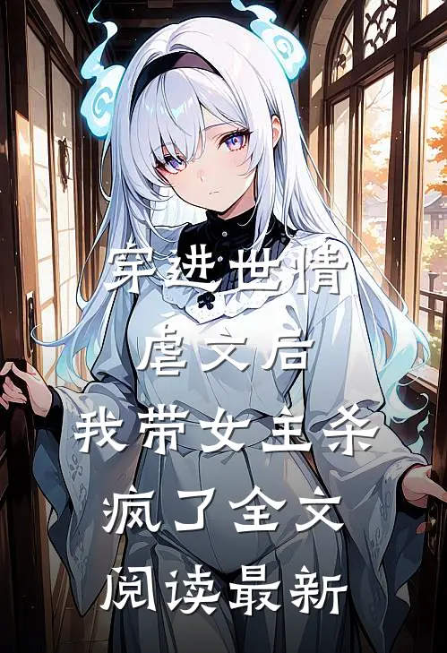 穿进世情虐文后,我带女主杀疯了全文阅读最新章