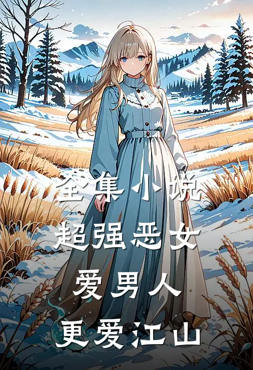 全集超强恶女爱男人,更爱江山在线阅读