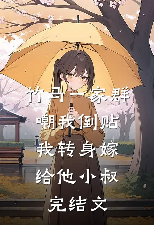 竹马一家群嘲我倒贴,我转身嫁给他小叔完结文