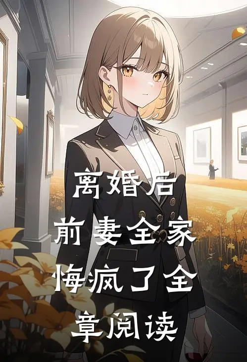 离婚后,前妻全家悔疯了全章阅读