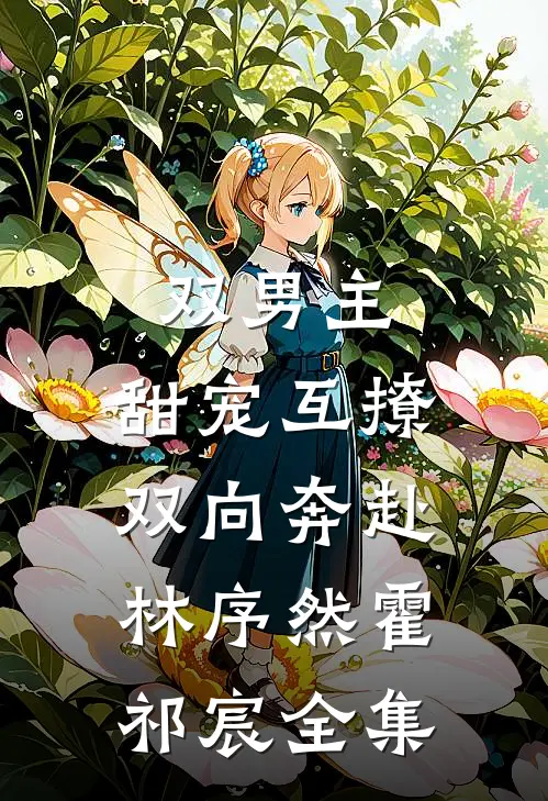 双男主甜宠互撩,双向奔赴林序然霍祁宸全集免费阅读